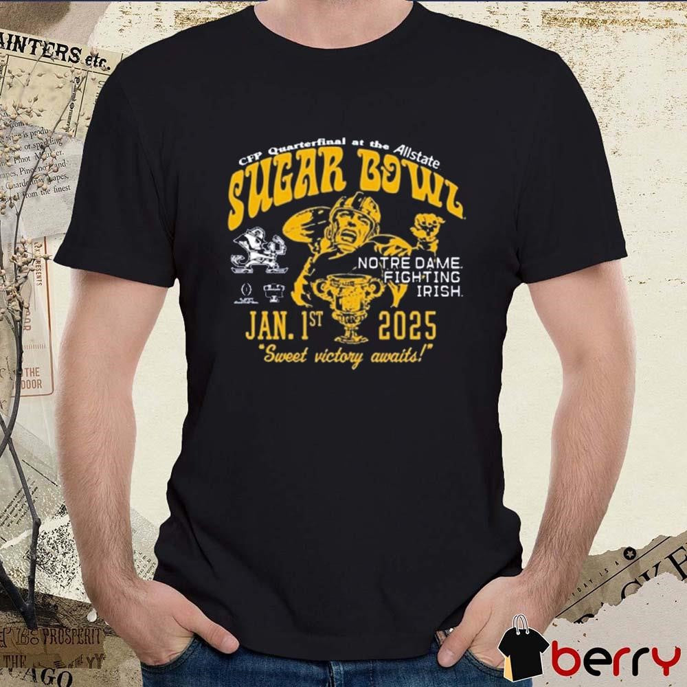 Notre Dame Fighting Irish CFP Quarterfinal At The Allstate Sugar Bowl Bound Jan 1st 2025 Sweet Victory Await t-shirt