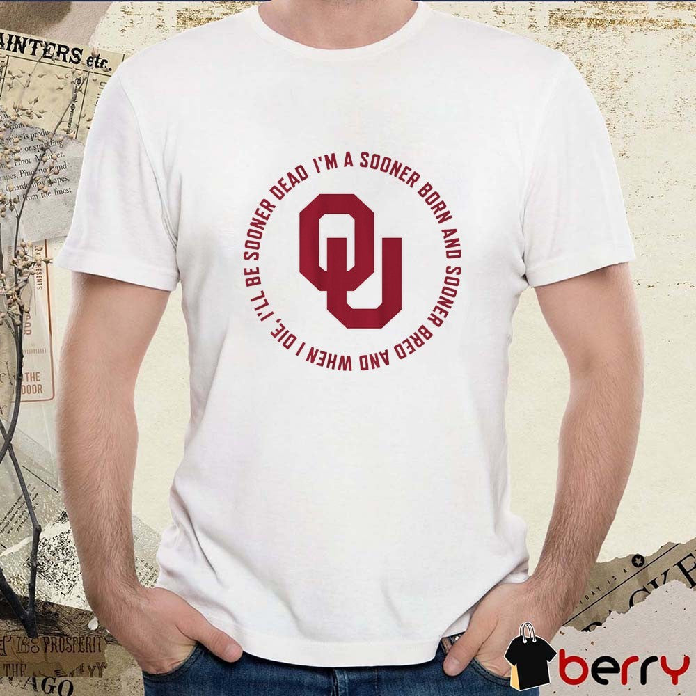 Oklahoma Sooners Fight Song I’m A Sooner Born And Sooner Bred And When I Die t-shirt
