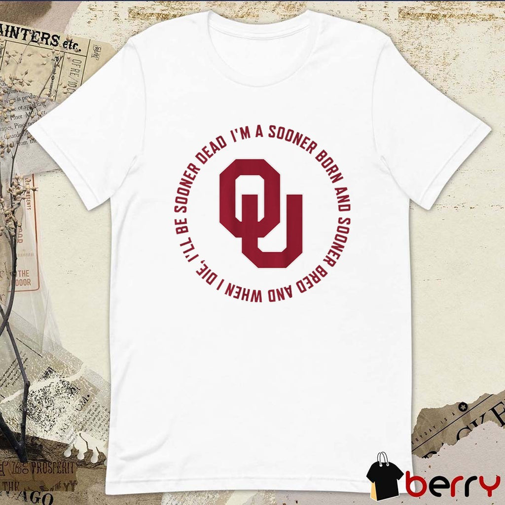 Oklahoma Sooners Fight Song I’m A Sooner Born And Sooner Bred And When I Die t-shirt