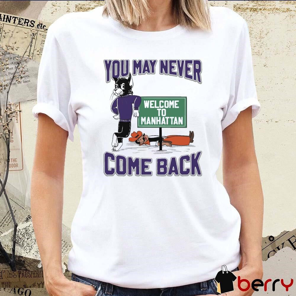Oklahoma State Cowboys vs. Kansas State Wildcat You May Never Come Back Welcome To Manhattan t-shirt