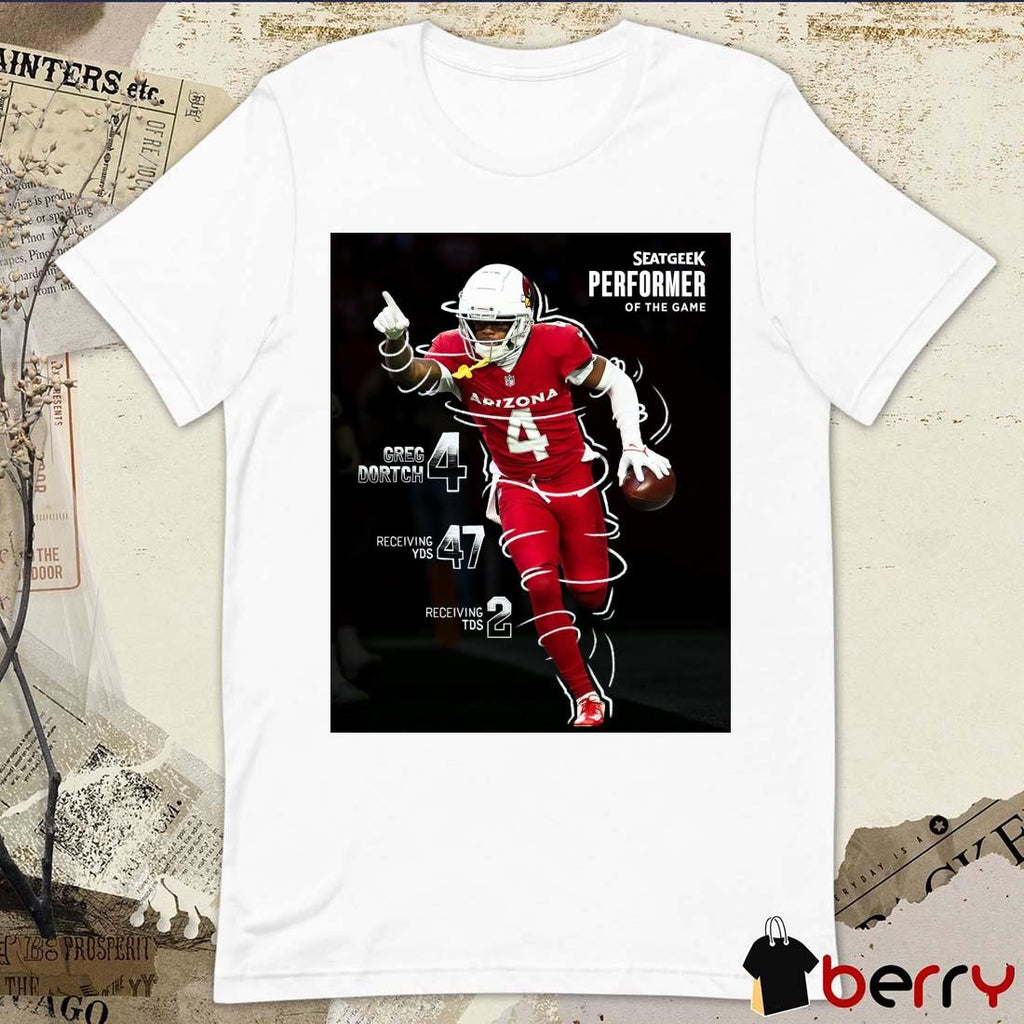 Poster Arizona Cardinals Greg Dortch Seatgeek Performer Of The Game 4 Greg Dortch 47 Receiving Yds 3 Receiving Tds t-shirt