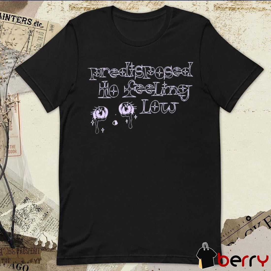 Predisposed To Feeling Low t-shirt