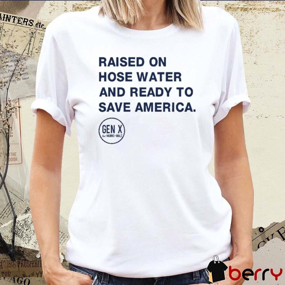Raised On Hose Water And Ready To Save America t-shirt