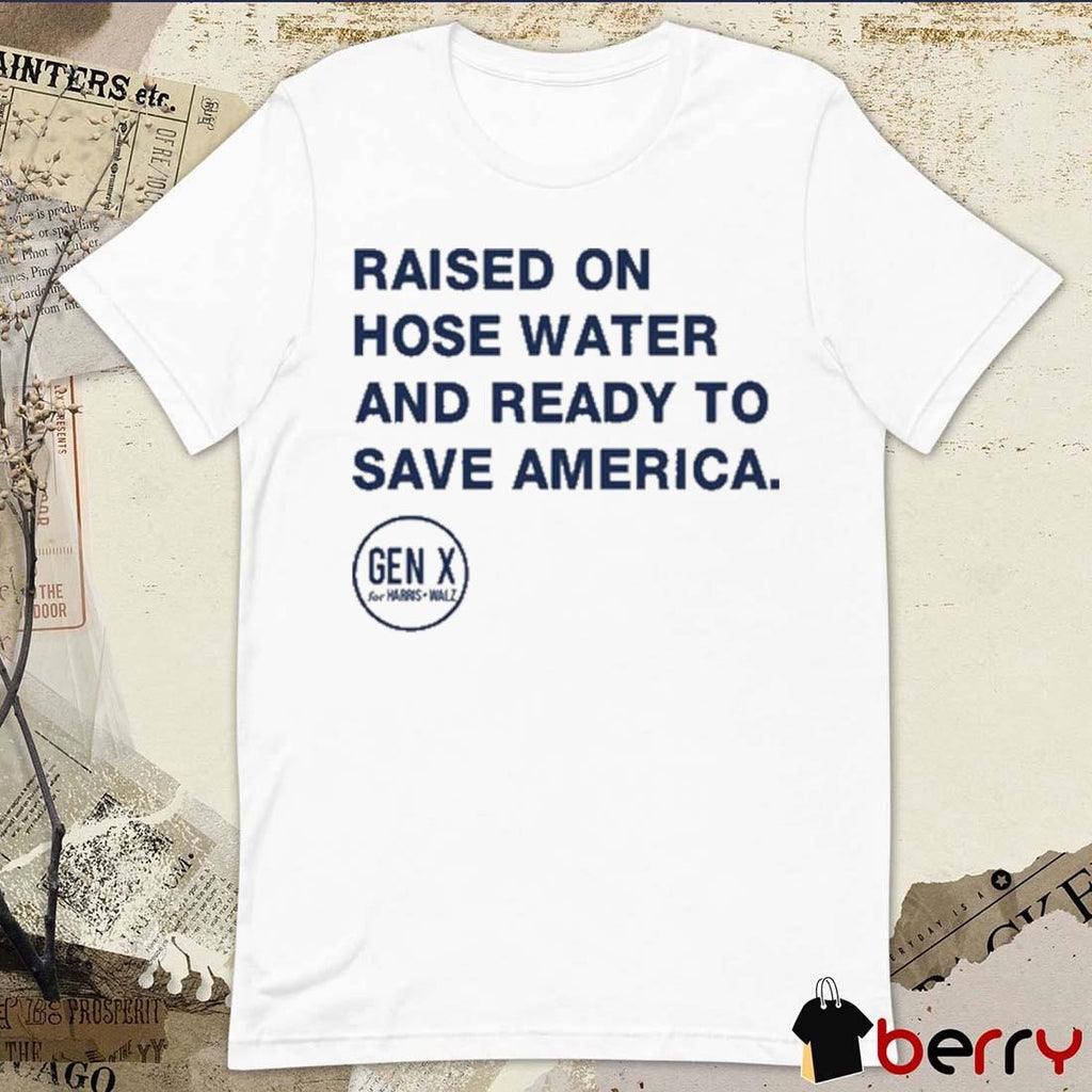 Raised On Hose Water And Ready To Save America t-shirt
