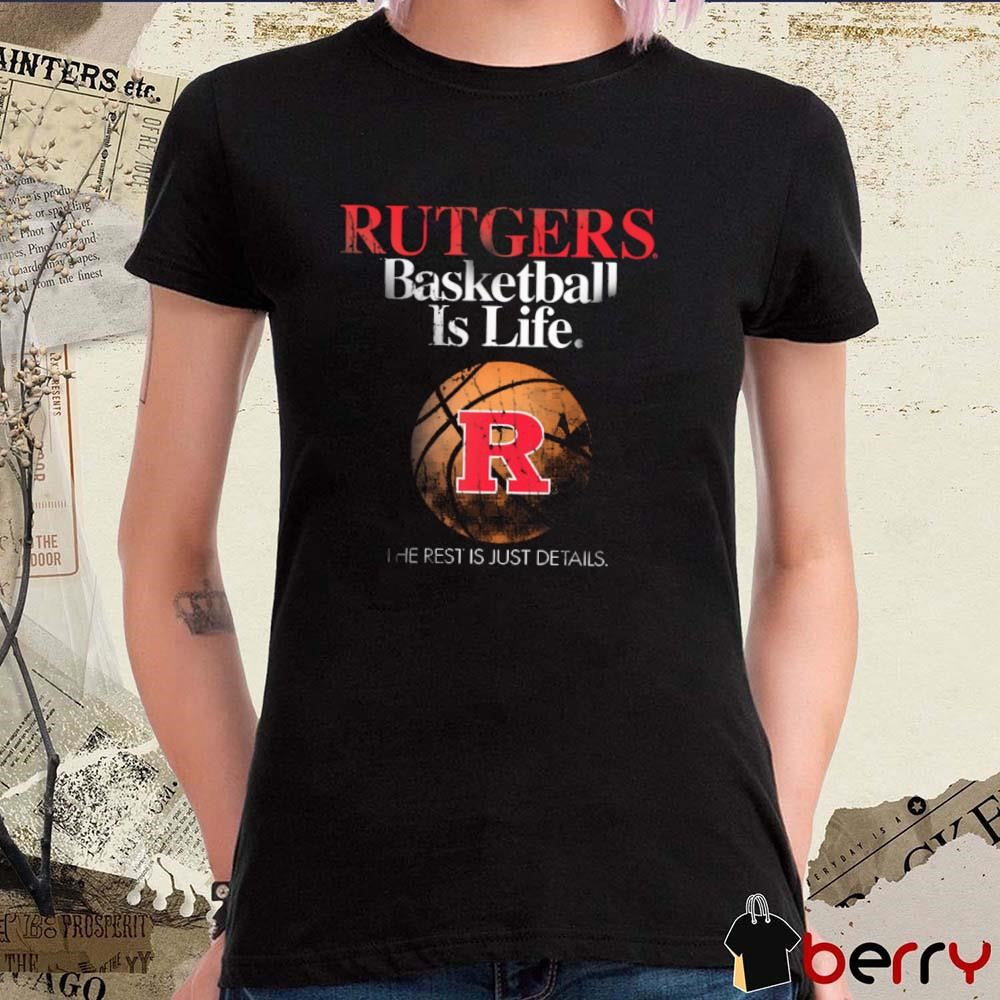 Rutgers Basketball Is Life The Rest Is Just Details t-shirt