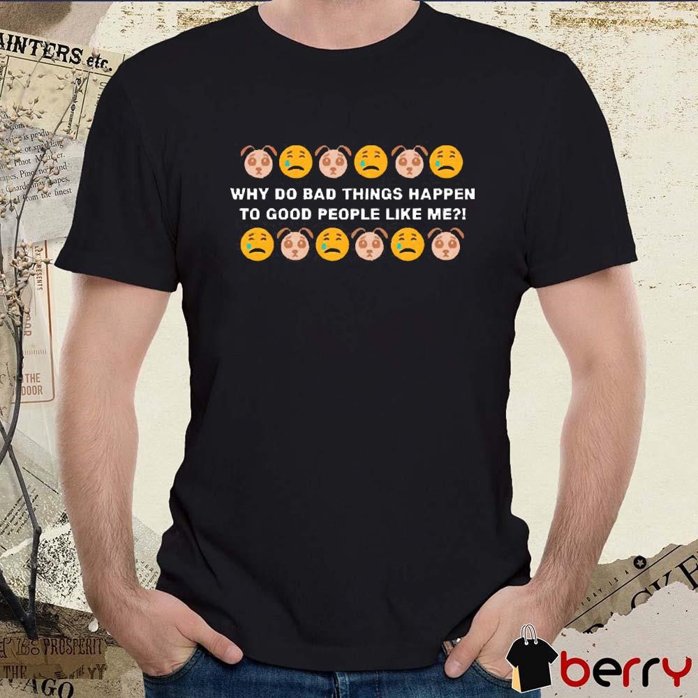 Sad Dog Days Why Do Bad Things Happen To Good People Like Me t-shirt