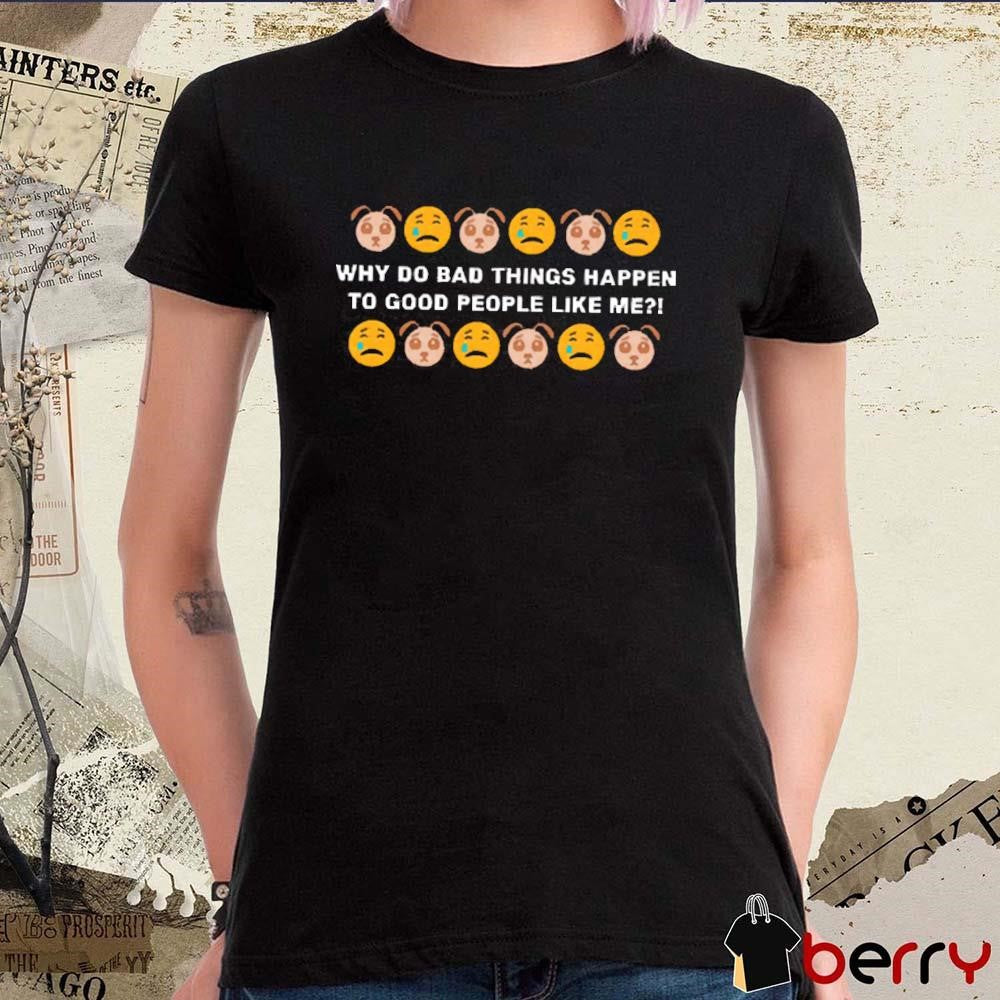 Sad Dog Days Why Do Bad Things Happen To Good People Like Me t-shirt