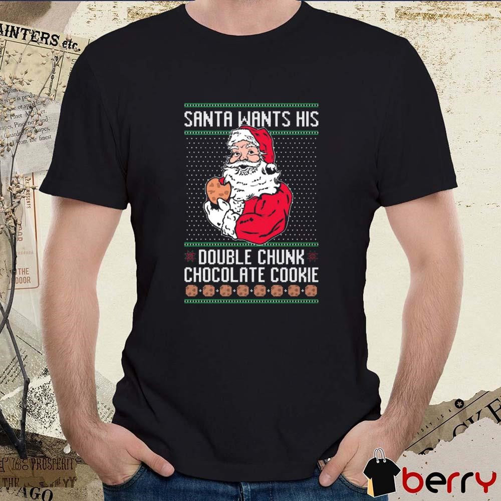 Santa Wants His Double Chunk Chocolate Cookie Ugly Sweater Christmas 2024 t-shirt