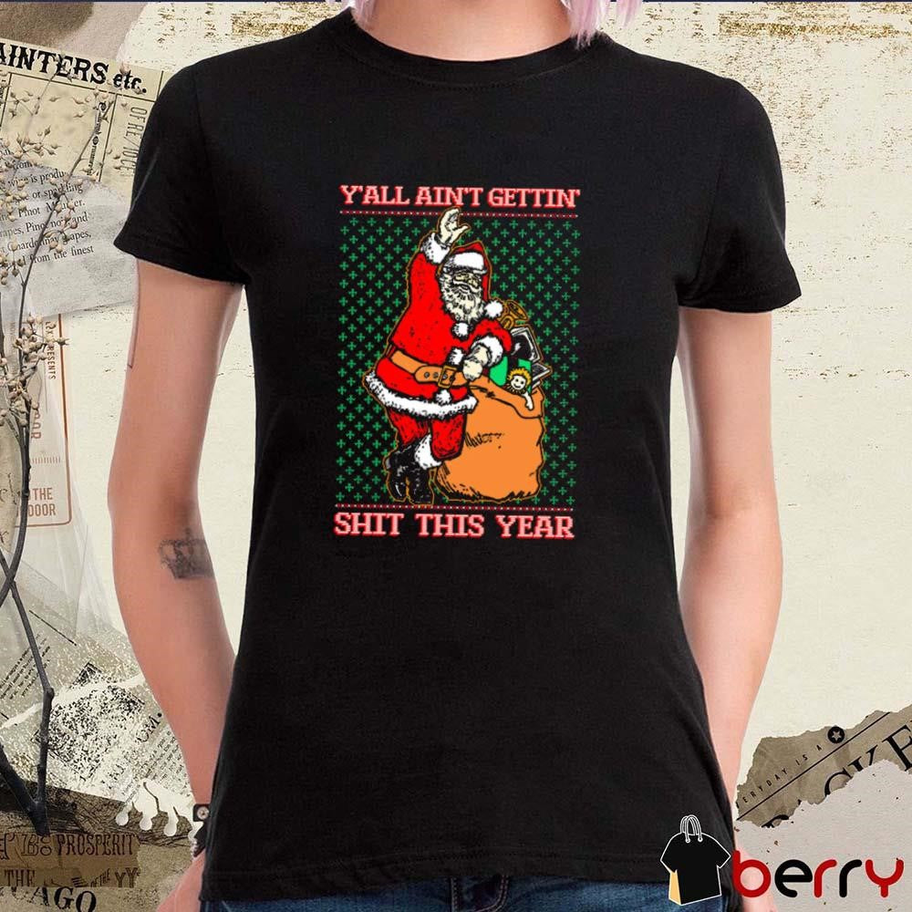 Santa Y’all Ain’t Gettin’ Shit This Year Ugly Sweater Christmas 2024 t-shirt