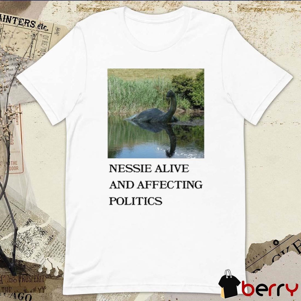 Scullysfoxes Nessie Alive And Affecting Politics t-shirt