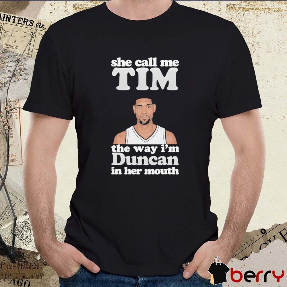 She Call Me Tim The Way I’m Duncan In Her Mouth t-shirt