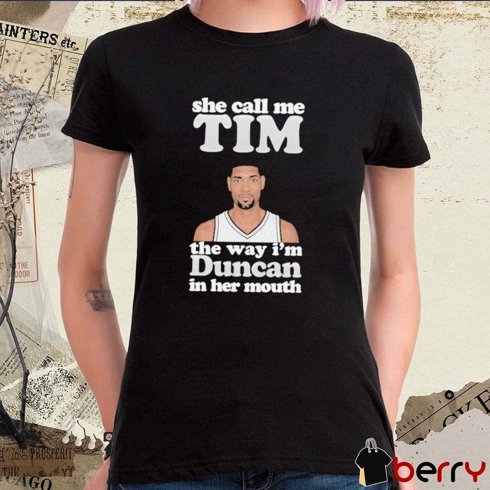 She Call Me Tim The Way I’m Duncan In Her Mouth t-shirt
