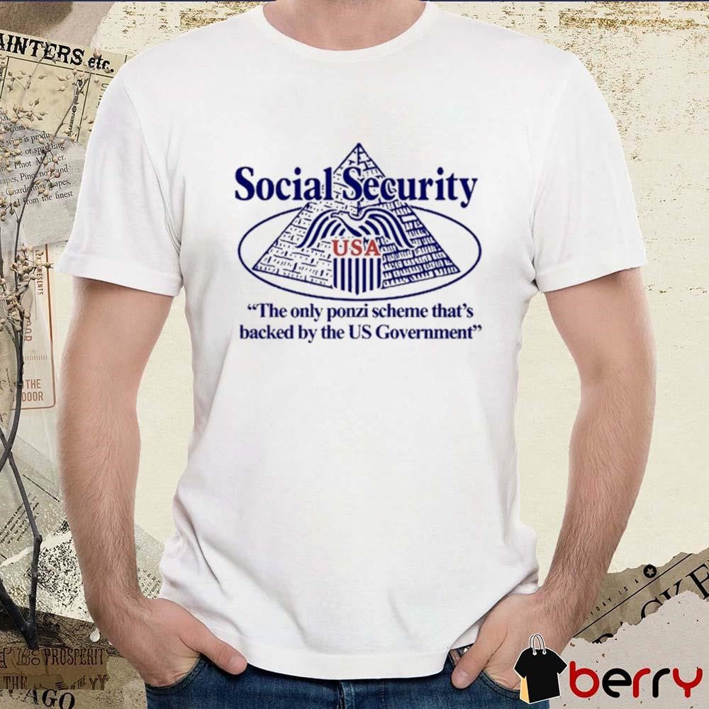 Social Security The Only Ponzi Scheme That’s Backed By The Us Government t-shirt