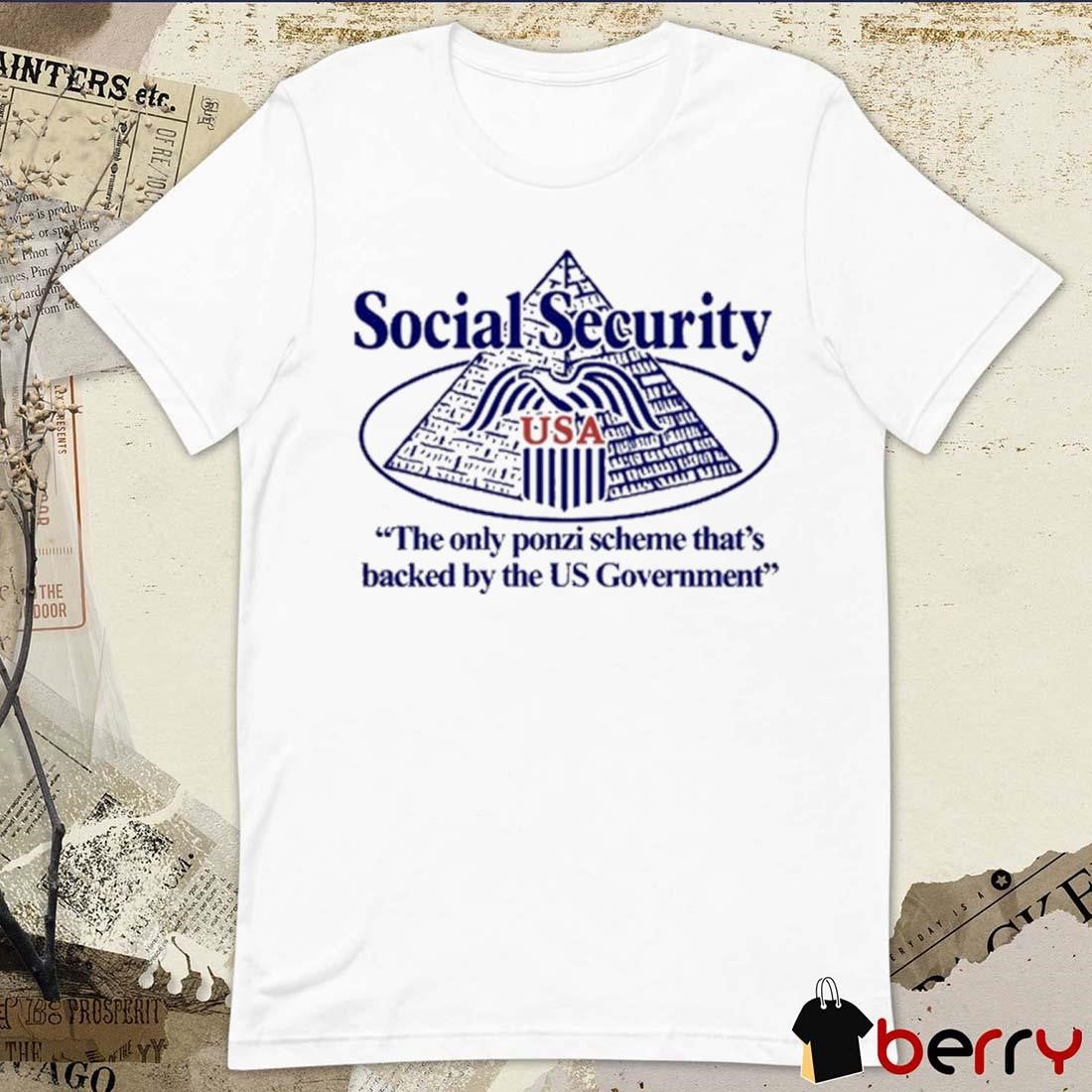Social Security The Only Ponzi Scheme That’s Backed By The Us Government t-shirt