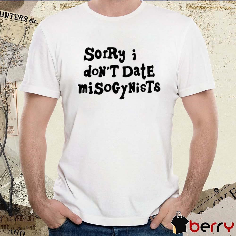 Sorry I Don’t Date Misogynists t-shirt