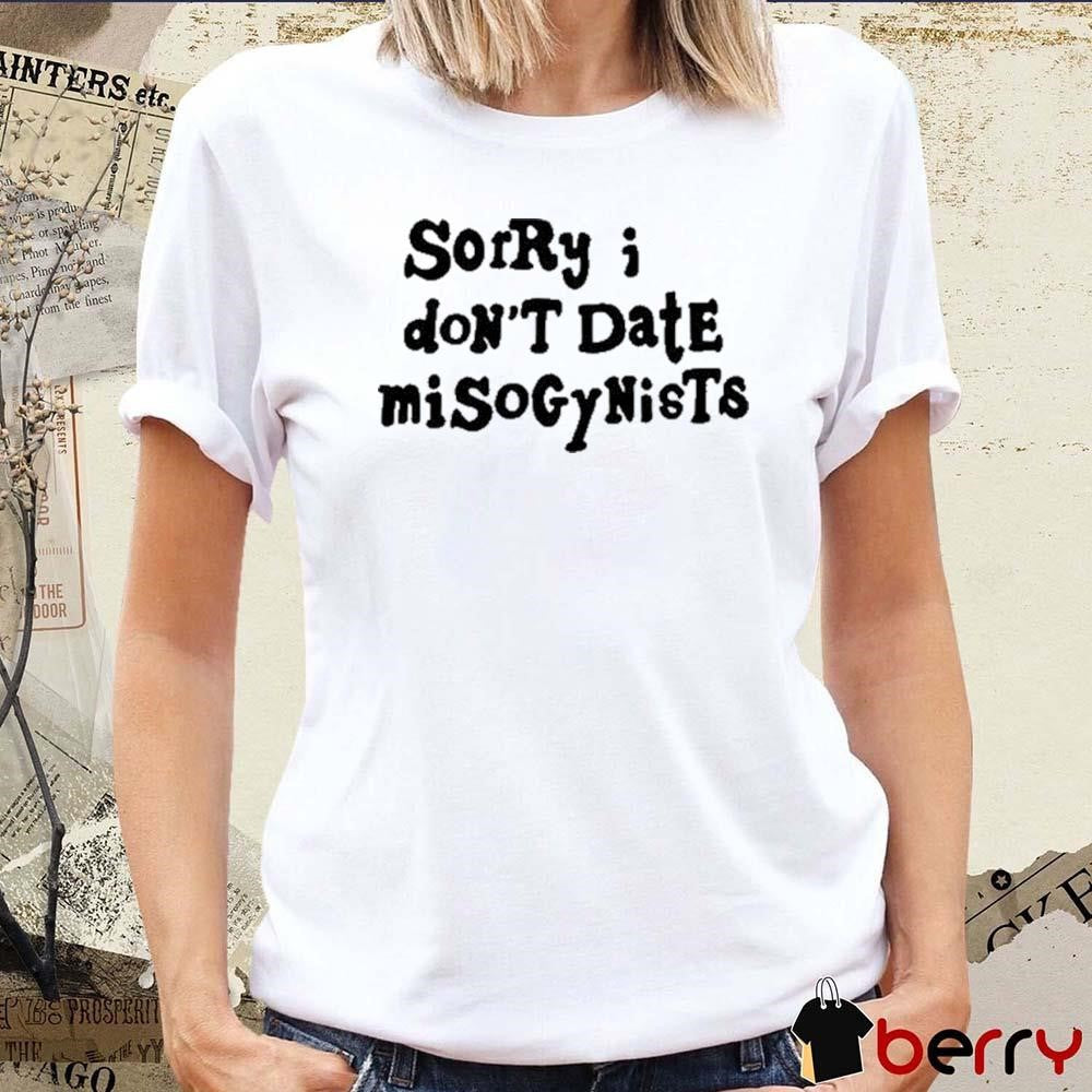 Sorry I Don’t Date Misogynists t-shirt
