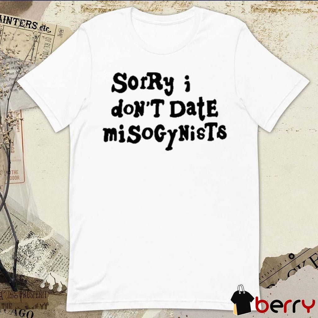 Sorry I Don’t Date Misogynists t-shirt