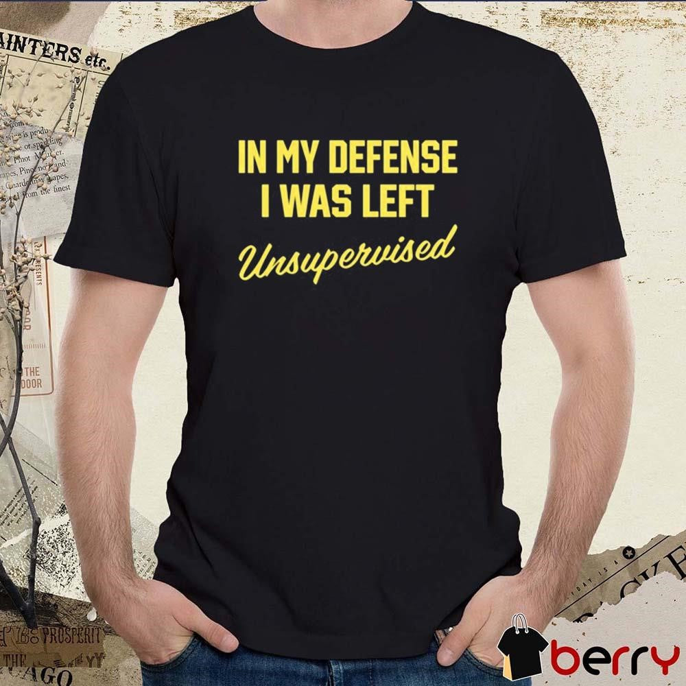 Steve Lehto Wearing In My Defense I Was Left Unsupervised t-shirt