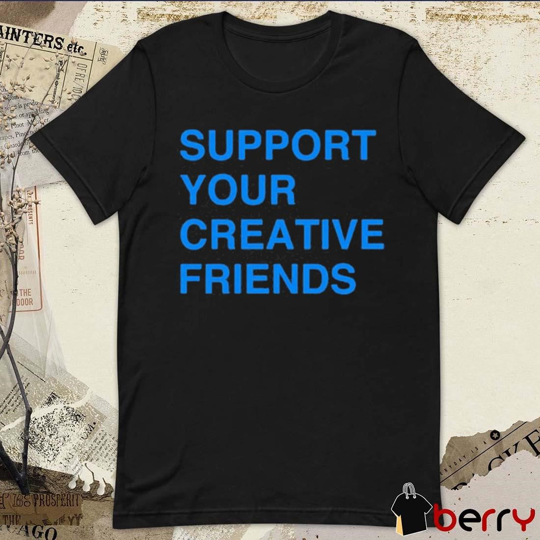 Support Your Creative Friends Frank The Longer t-shirt