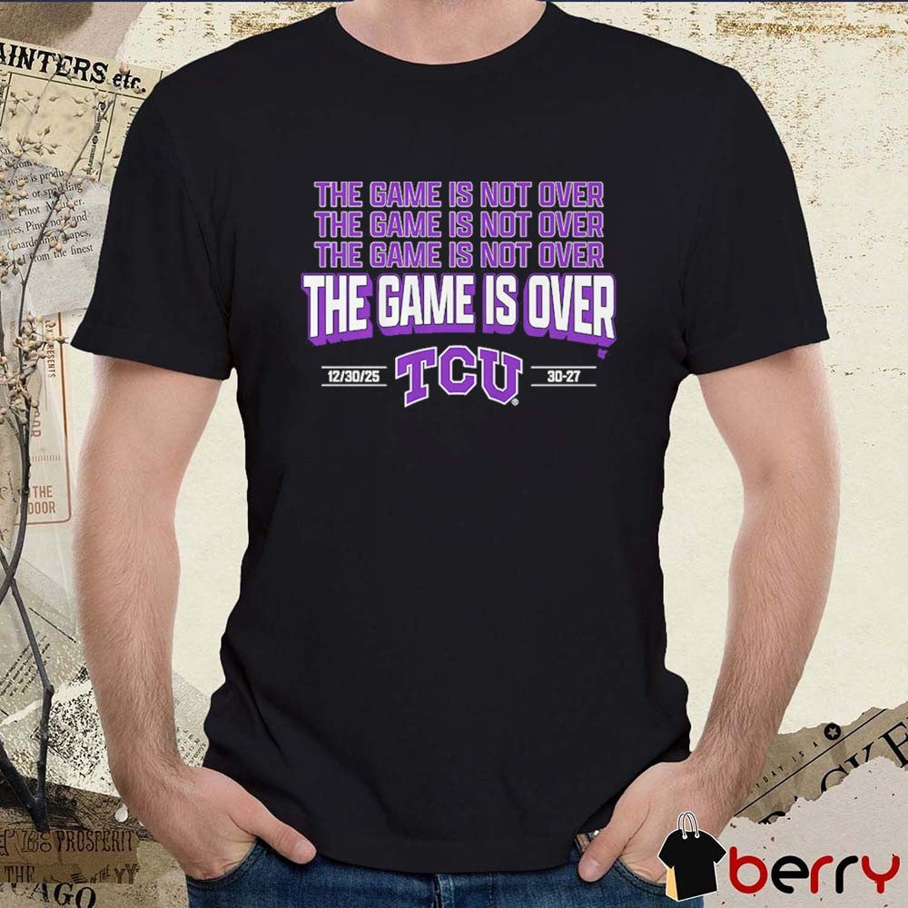 TCU Horned Frogs Football The Game is Over December 30 2025 Score 30-27 t-shirt