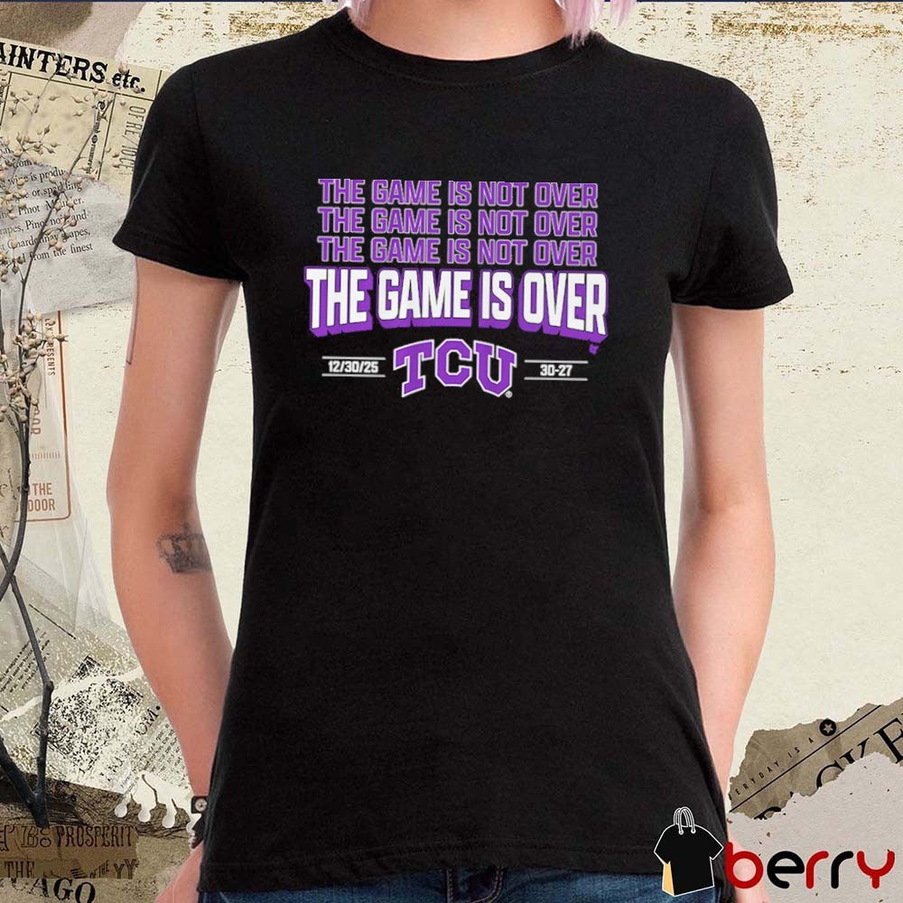 TCU Horned Frogs Football The Game is Over December 30 2025 Score 30-27 t-shirt