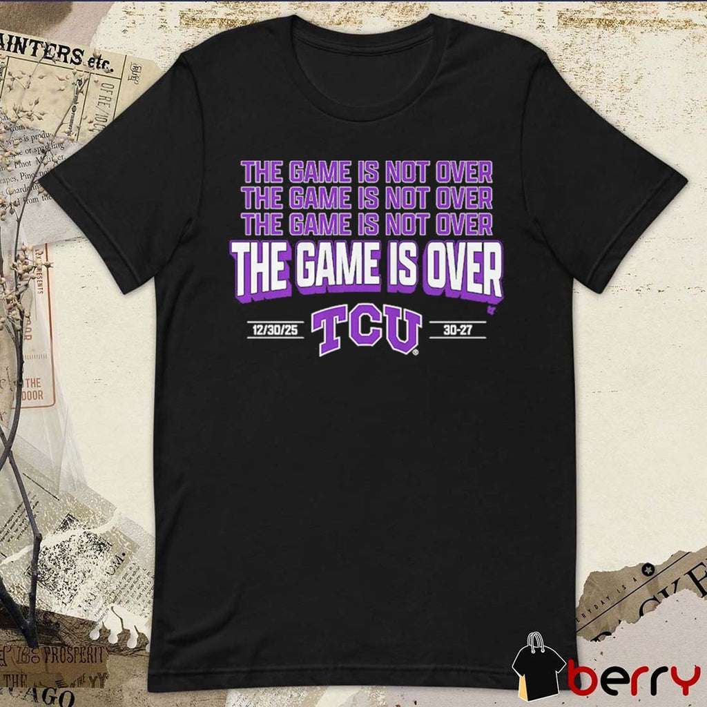 TCU Horned Frogs Football The Game is Over December 30 2025 Score 30-27 t-shirt