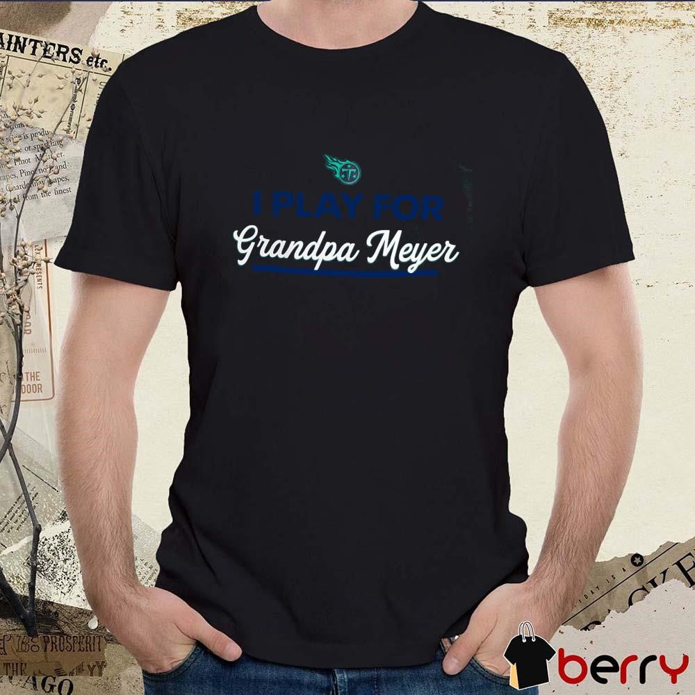 Tennessee Titans I Play For Mary Grandpa Meyer t-shirt