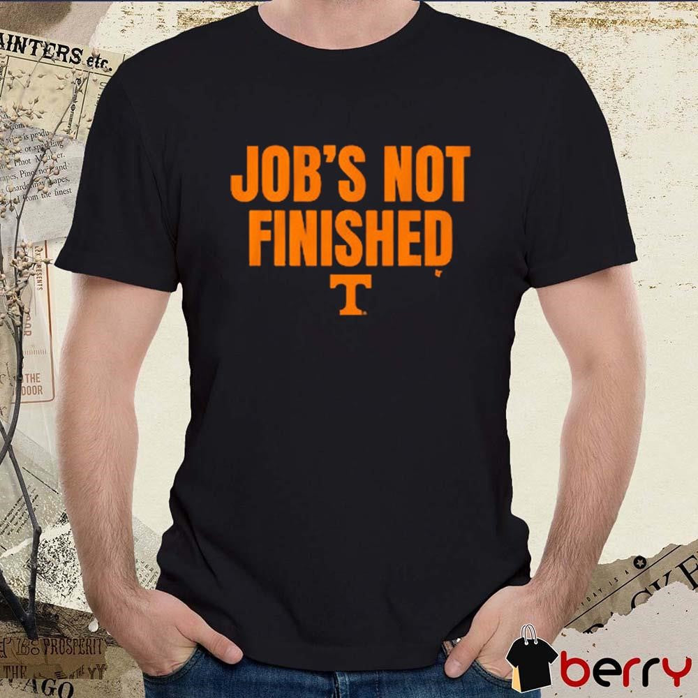 Tennessee Vols Football Job’s Not Finished t-shirt