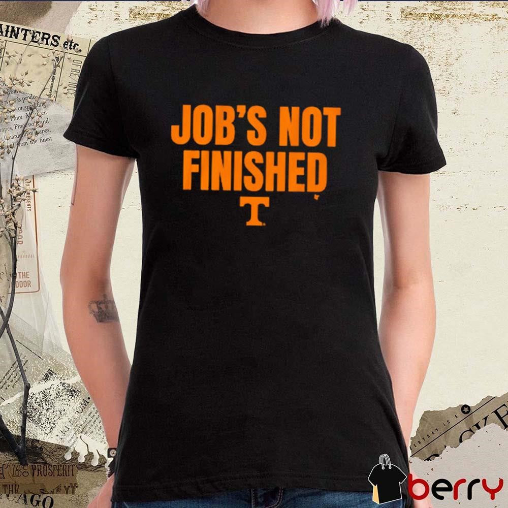 Tennessee Vols Football Job’s Not Finished t-shirt