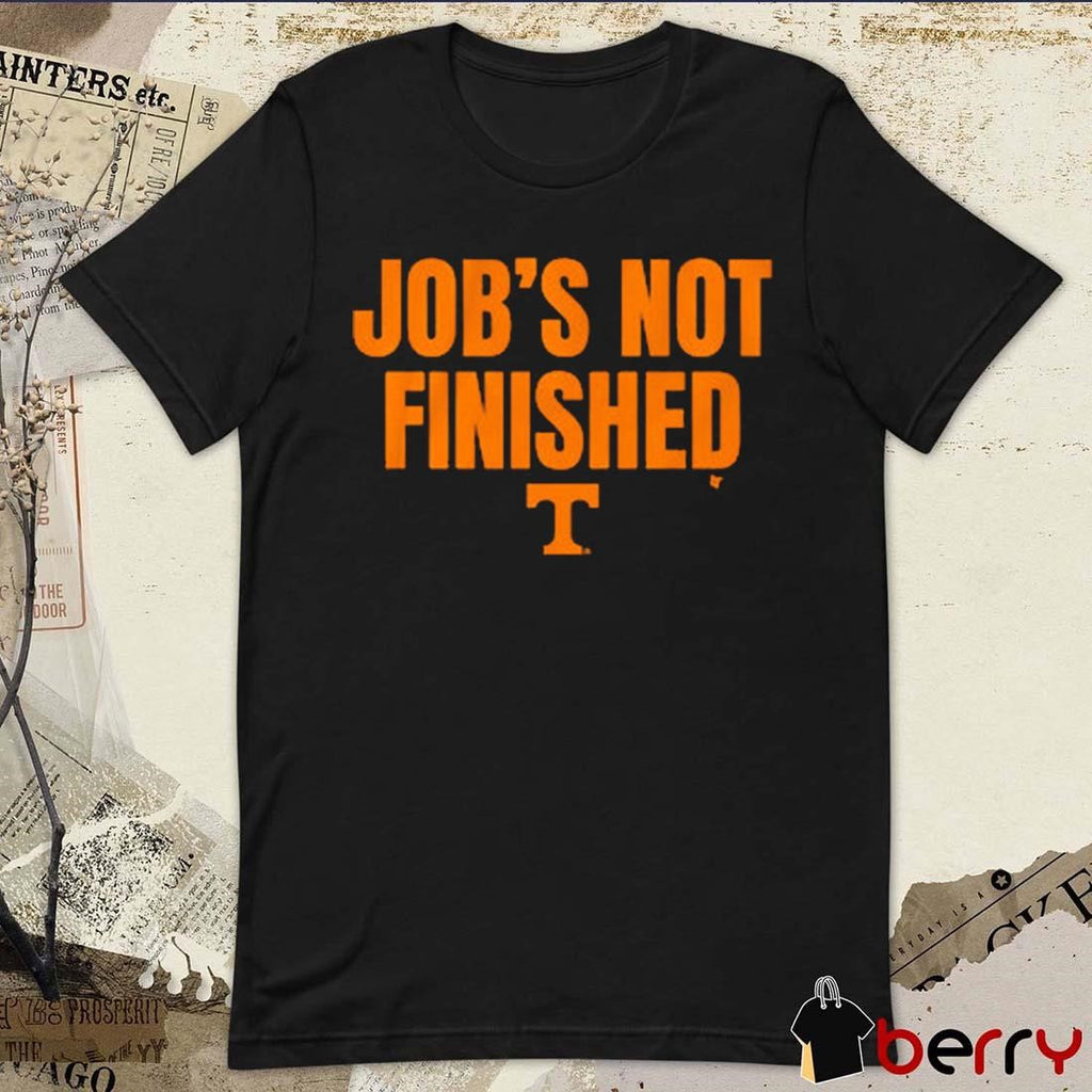 Tennessee Vols Football Job’s Not Finished t-shirt