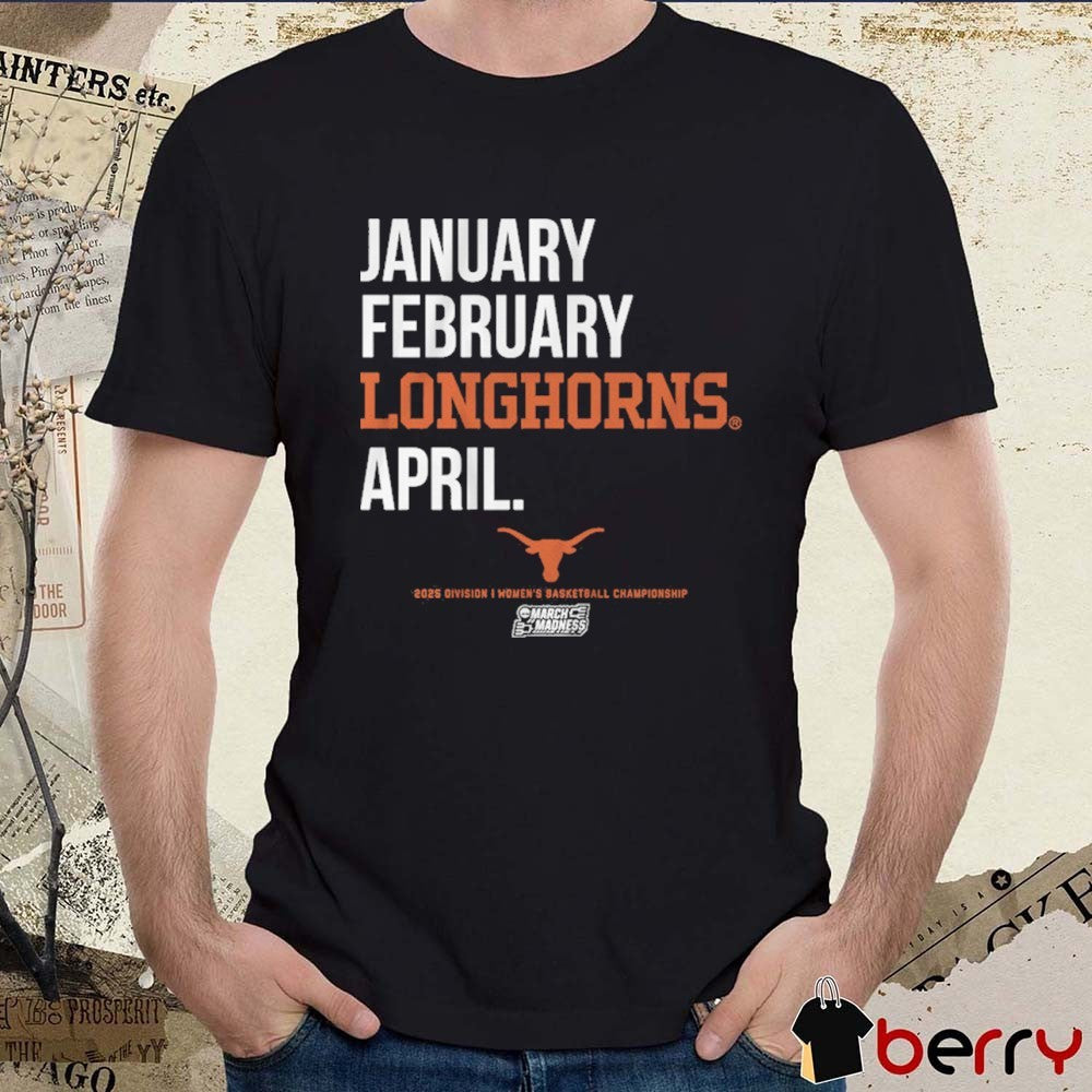 Texas Longhorns 2025 Division I Women’s Basketball Championship March Madness Month January February Longhorns April t-shirt