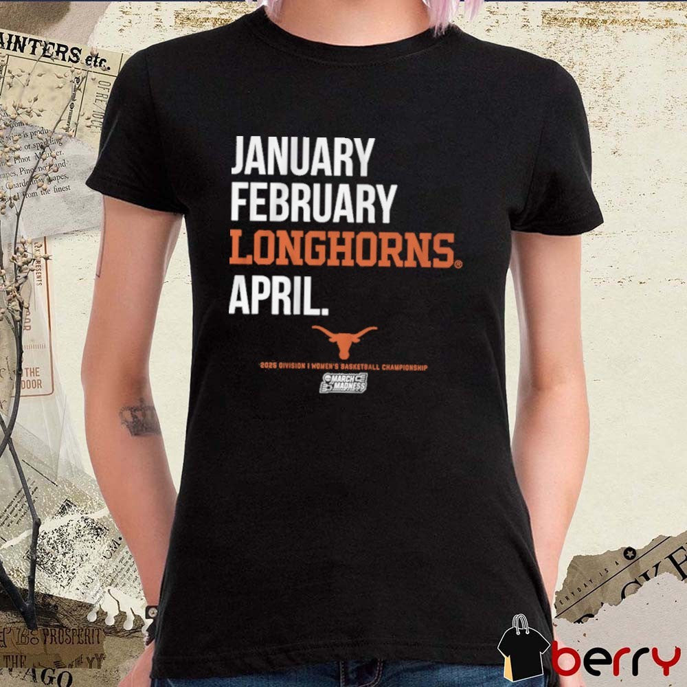 Texas Longhorns 2025 Division I Women’s Basketball Championship March Madness Month January February Longhorns April t-shirt