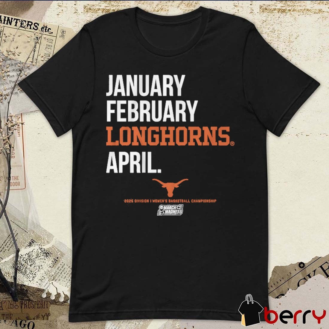 Texas Longhorns 2025 Division I Women’s Basketball Championship March Madness Month January February Longhorns April t-shirt