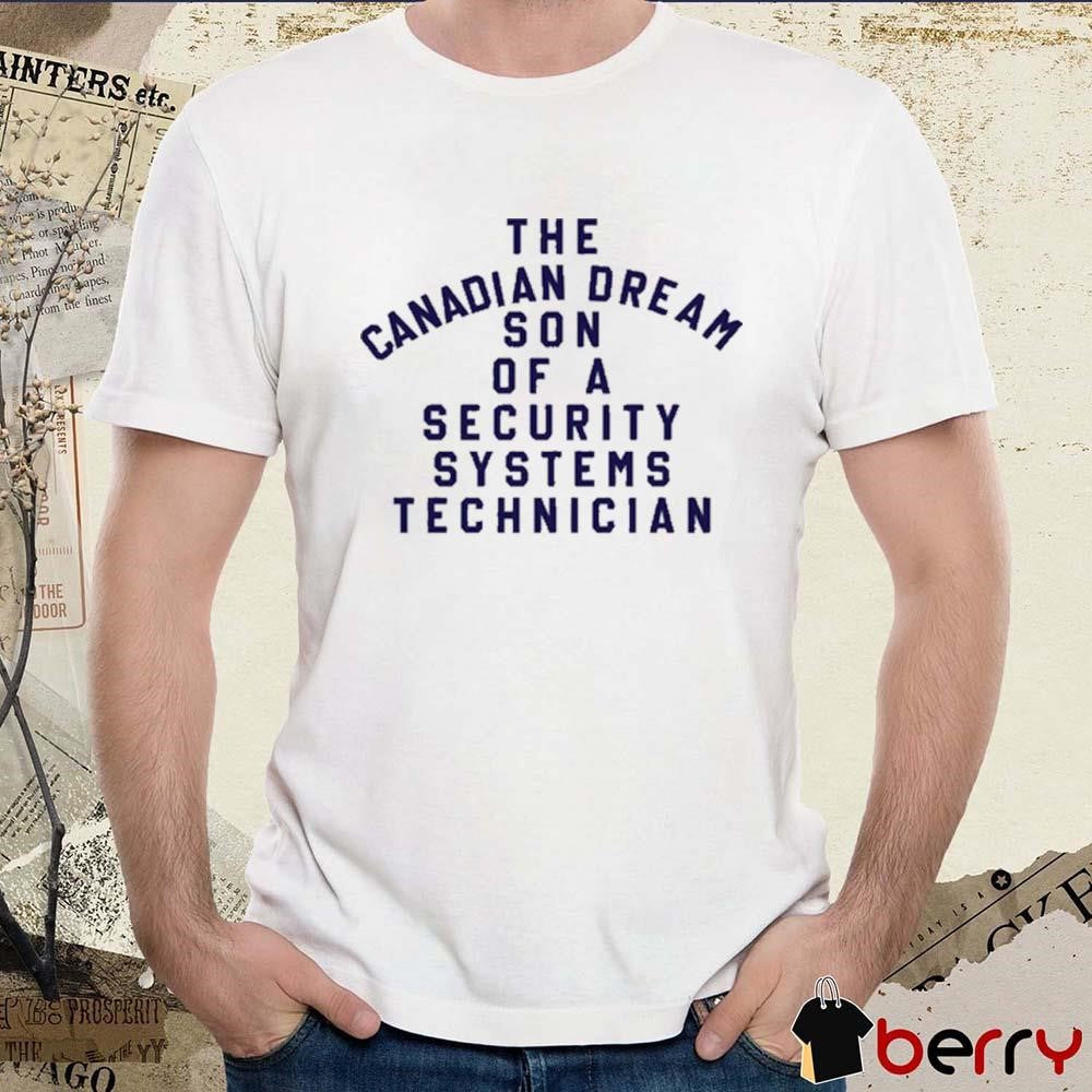 The Canadian Dream Son Of A Security Systems Technician New t-shirt
