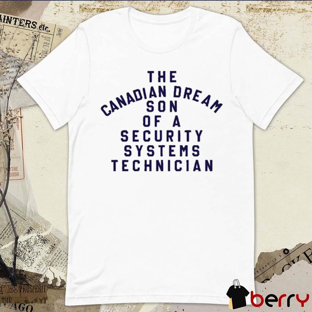 The Canadian Dream Son Of A Security Systems Technician New t-shirt