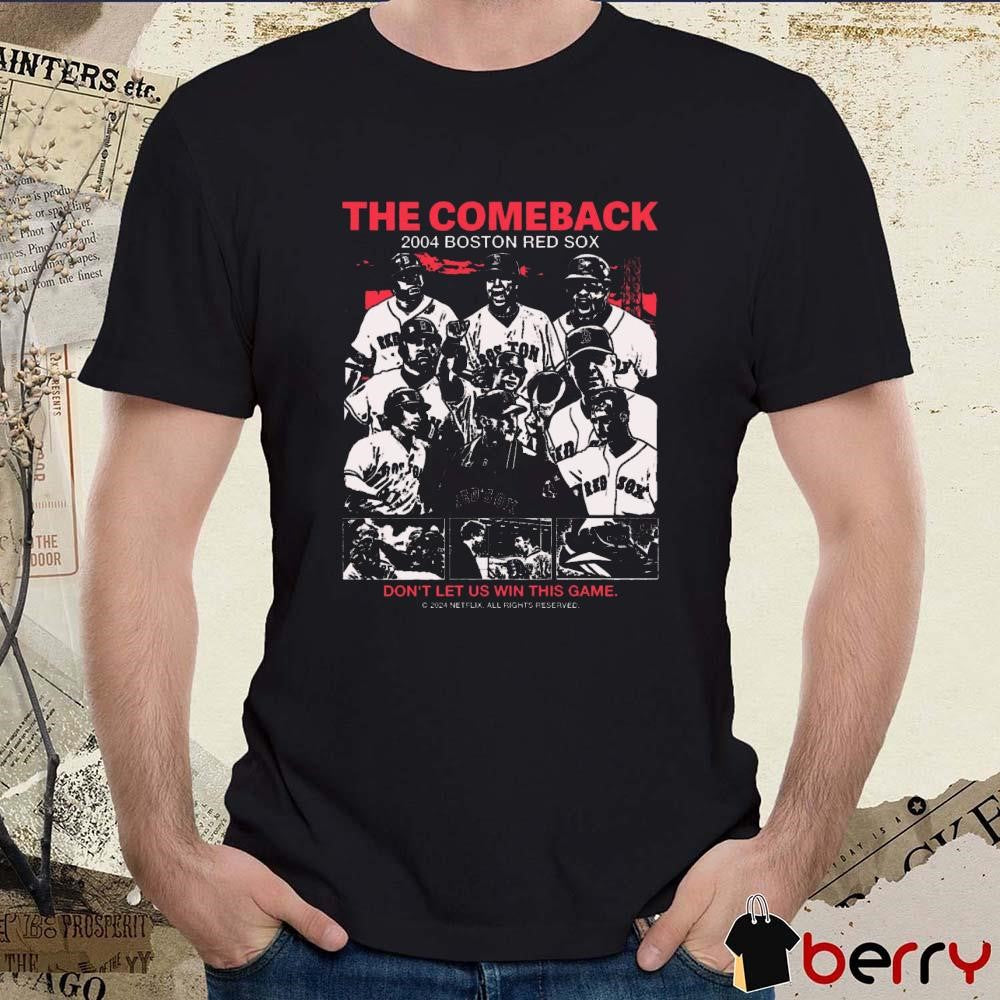 The Comeback 2004 Boston Red Sox Don’t Let Us Win This Game t-shirt