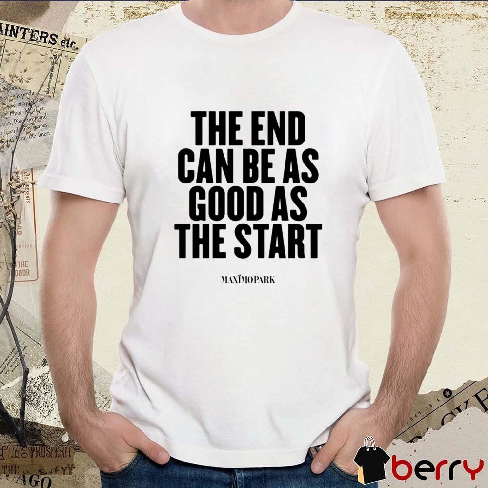 The End Can Be As Good As The Start 2025 t-shirt