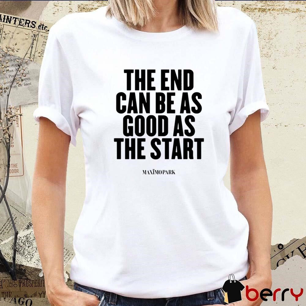The End Can Be As Good As The Start 2025 t-shirt