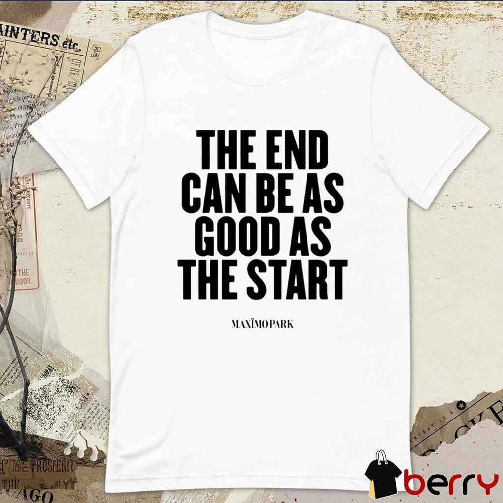 The End Can Be As Good As The Start 2025 t-shirt