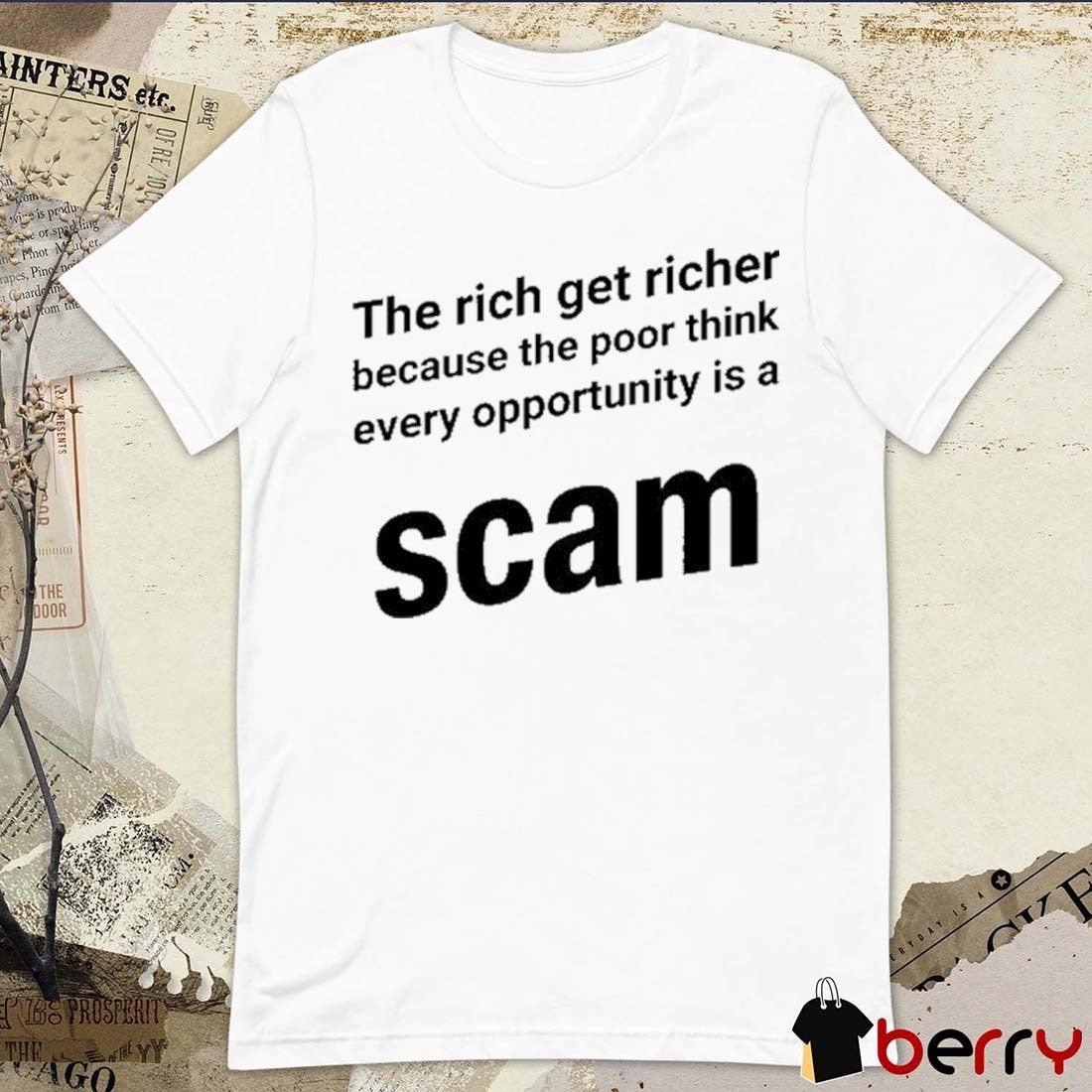 The Rich Get Richer Because The Poor Think Every Opportunity Is A Scam New t-shirt