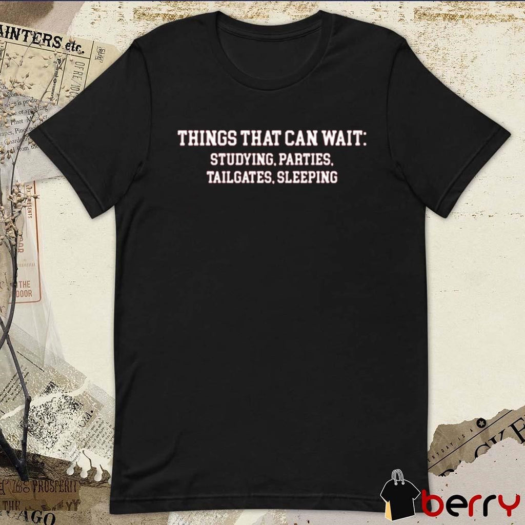 Things That Can Wait Studying Parties Tailgates Sleeping t-shirt