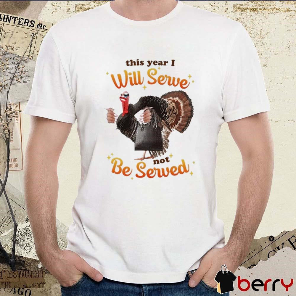 This Year I Will Serve Not Be Served Got Funny t-shirt