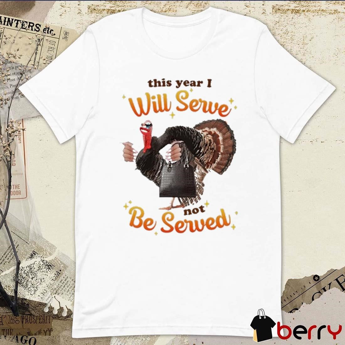 This Year I Will Serve Not Be Served Got Funny t-shirt