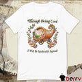 Through Being Cool I Will Be Intolerable Instead t-shirt