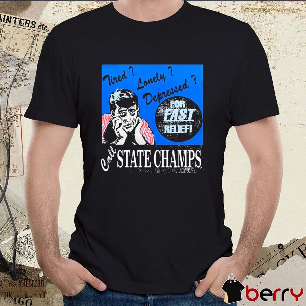 Tired Lonely Depressed Call State Champs t-shirt