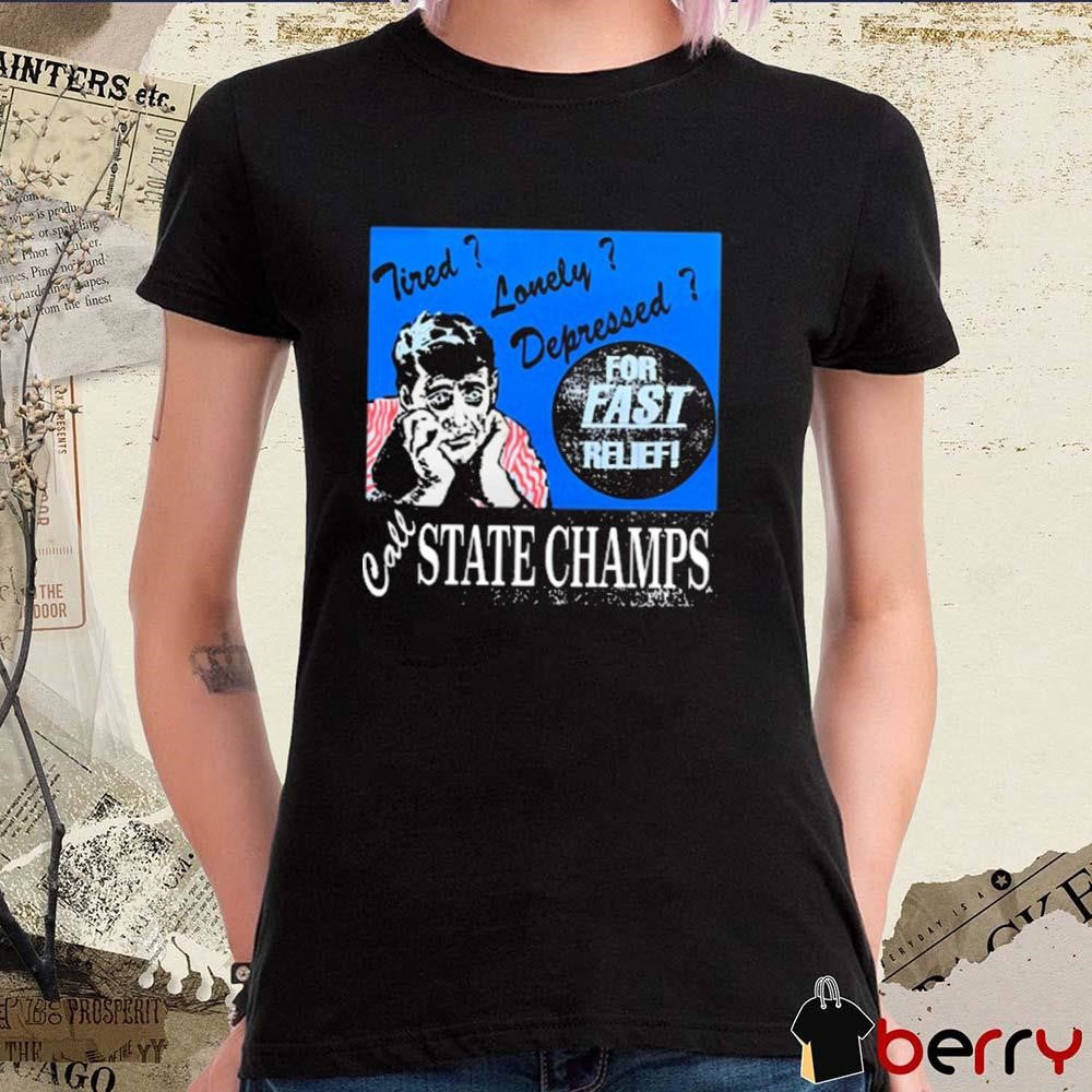 Tired Lonely Depressed Call State Champs t-shirt
