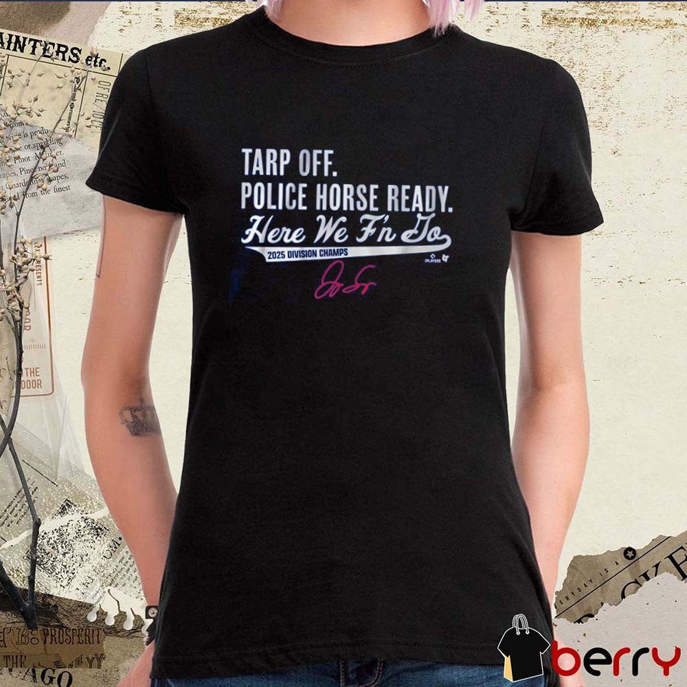 Toronto Blue Jays MLB George Springer Tarp Off Police Horse Ready Here We F’n Do 2025 Division Champs Signature t-shirt