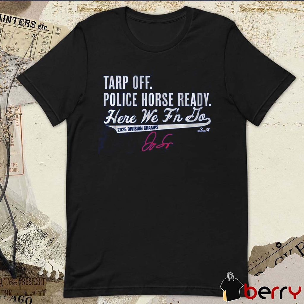 Toronto Blue Jays MLB George Springer Tarp Off Police Horse Ready Here We F’n Do 2025 Division Champs Signature t-shirt
