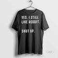 Official Trendy Yes I Still Like Reddit Shut Up Ceramic Ceramic And Classic Dad Cap
