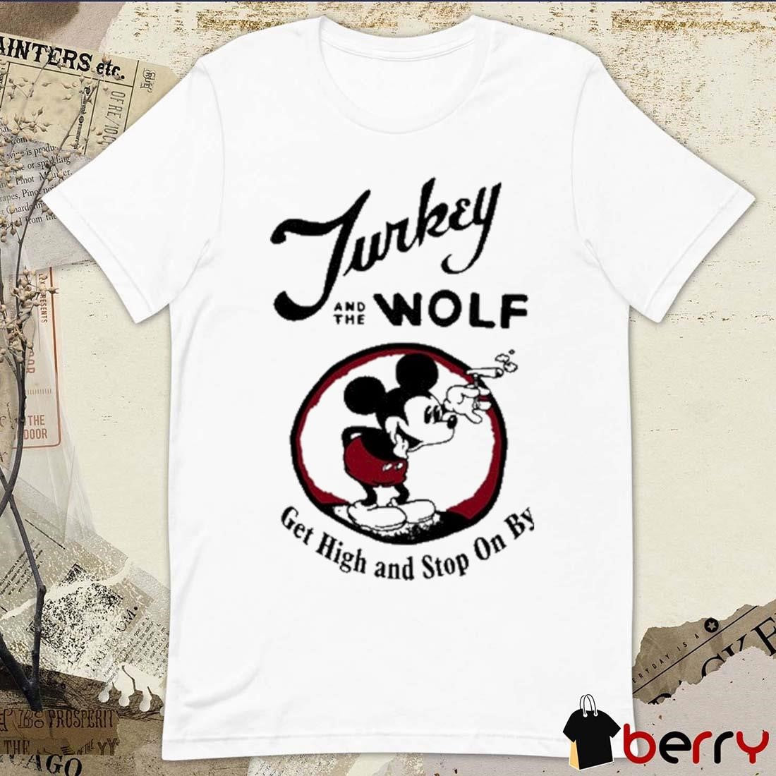 Turkey And The Wolf Get High And Stop On By t-shirt